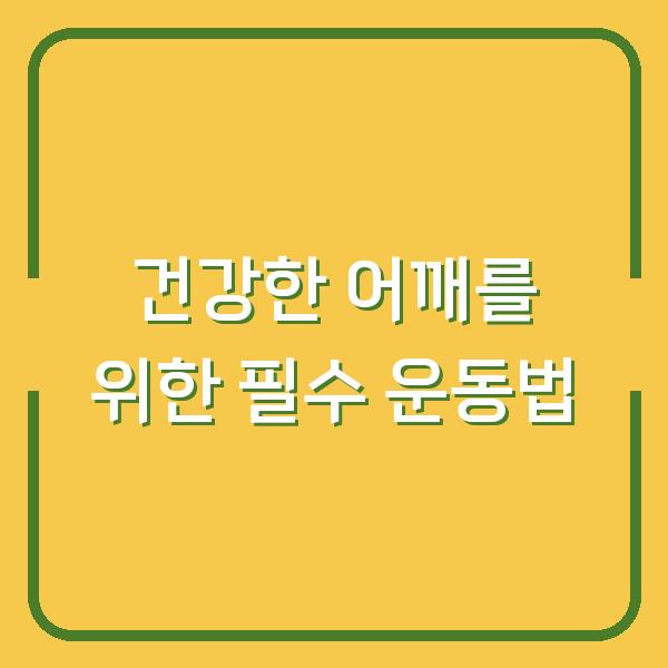 건강한 어깨를 위한 필수 운동법