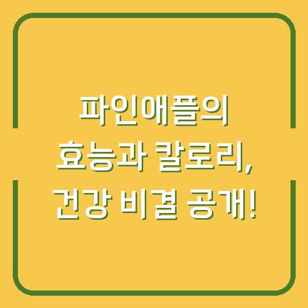 파인애플의 효능과 칼로리, 건강 비결 공개!