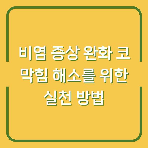 비염 증상 완화 코 막힘 해소를 위한 실천 방법