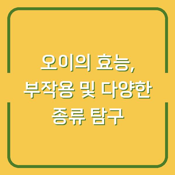 오이의 효능, 부작용 및 다양한 종류 탐구