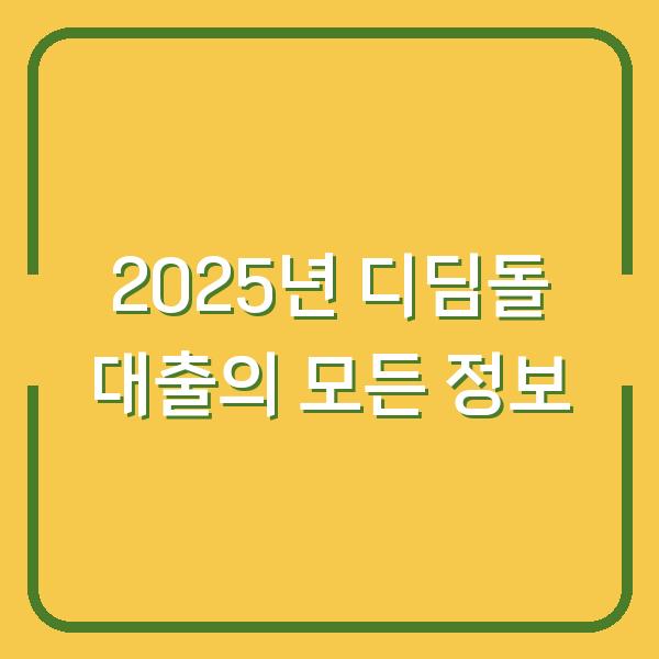 2025년 디딤돌 대출의 모든 정보