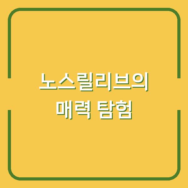 노스릴리브의 매력 탐험
