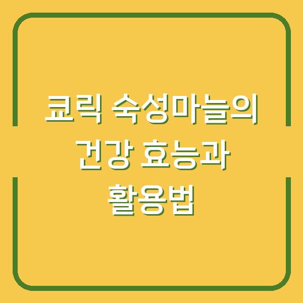쿄릭 숙성마늘의 건강 효능과 활용법