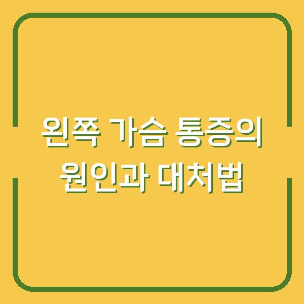 왼쪽 가슴 통증의 원인과 대처법