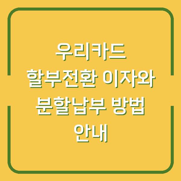 우리카드 할부전환 이자와 분할납부 방법 안내