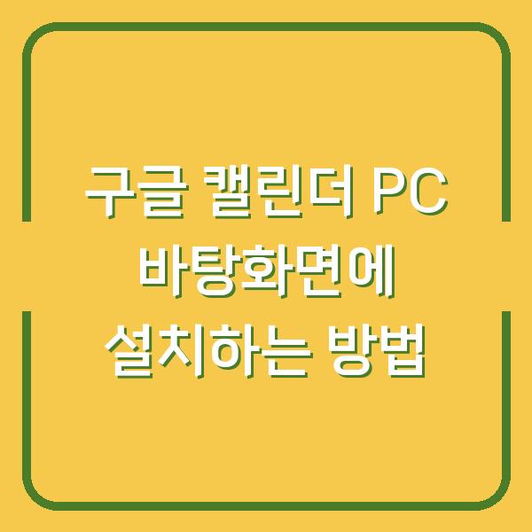 구글 캘린더 PC 바탕화면에 설치하는 방법