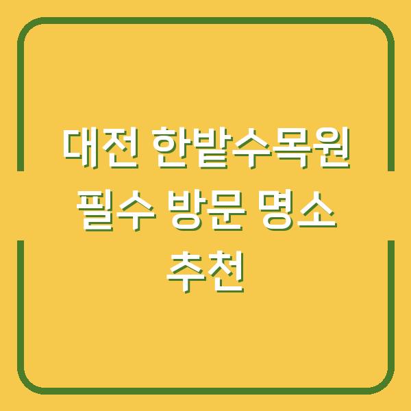 대전 한밭수목원 필수 방문 명소 추천