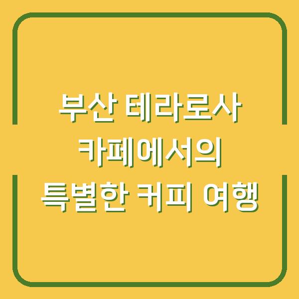 부산 테라로사 카페에서의 특별한 커피 여행