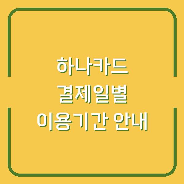 하나카드 결제일별 이용기간 안내