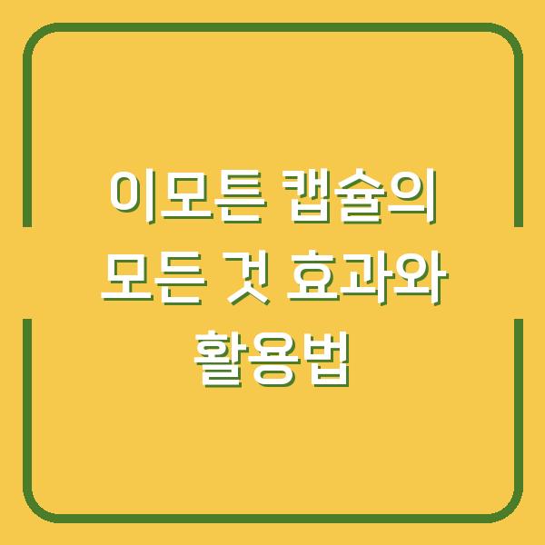 이모튼 캡슐의 모든 것 효과와 활용법