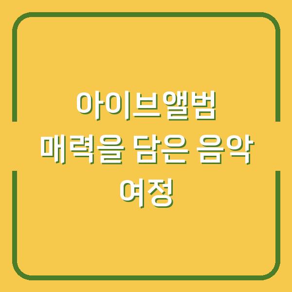 아이브앨범 매력을 담은 음악 여정