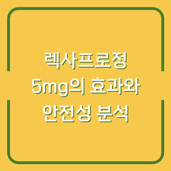 렉사프로정 5mg의 효과와 안전성 분석