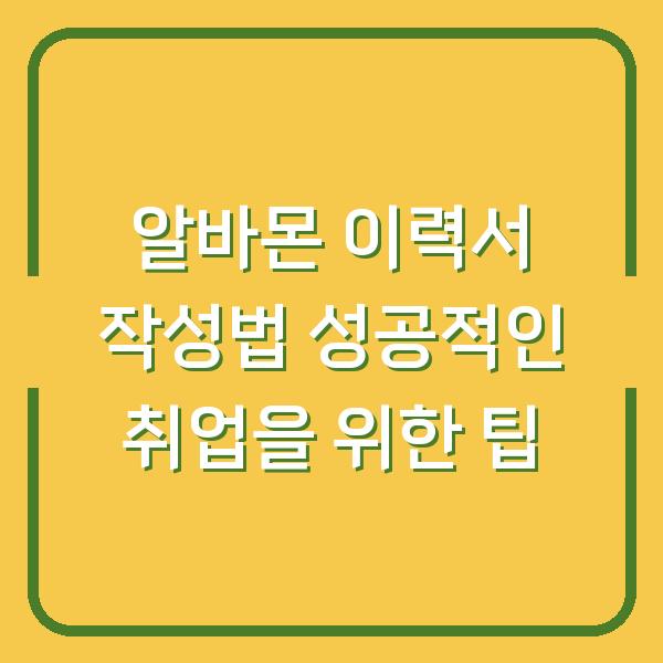 알바몬 이력서 작성법 성공적인 취업을 위한 팁