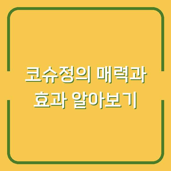 코슈정의 매력과 효과 알아보기