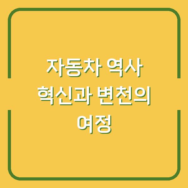 자동차 역사 혁신과 변천의 여정