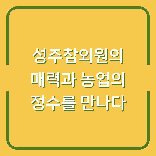 성주참외원의 매력과 농업의 정수를 만나다