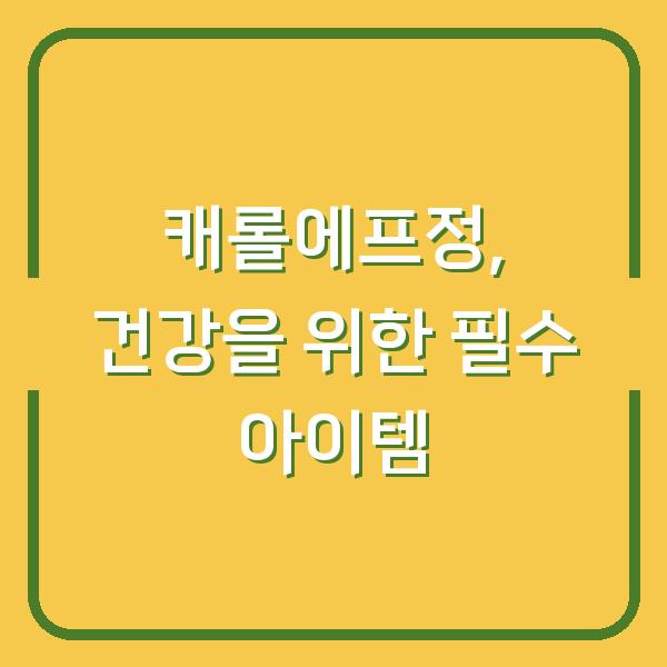 캐롤에프정, 건강을 위한 필수 아이템