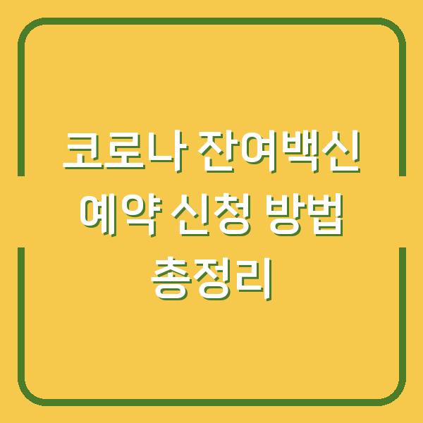 코로나 잔여백신 예약 신청 방법 총정리