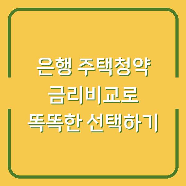 은행 주택청약 금리비교로 똑똑한 선택하기