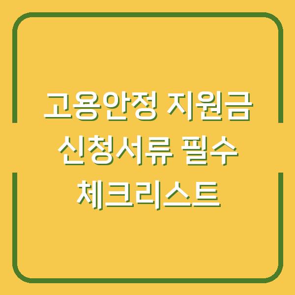 고용안정 지원금 신청서류 필수 체크리스트