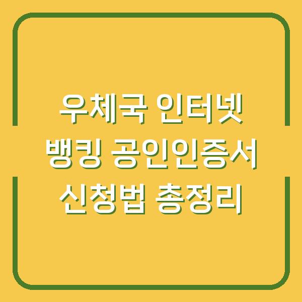 우체국 인터넷 뱅킹 공인인증서 신청법 총정리