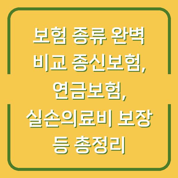 보험 종류 완벽 비교 종신보험, 연금보험, 실손의료비 보장 등 총정리