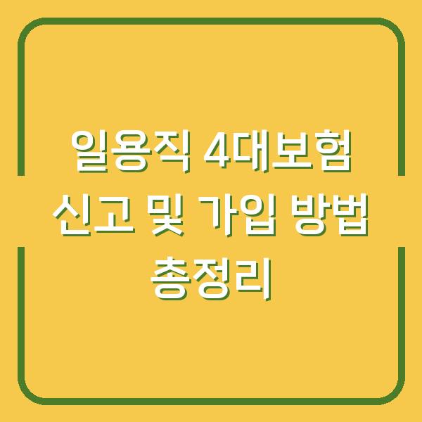 일용직 4대보험 신고 및 가입 방법 총정리