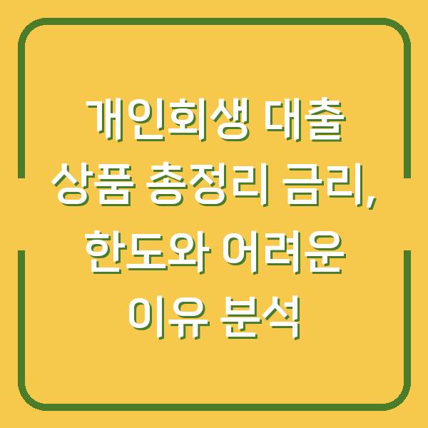개인회생 대출 상품 총정리 금리, 한도와 어려운 이유 분석