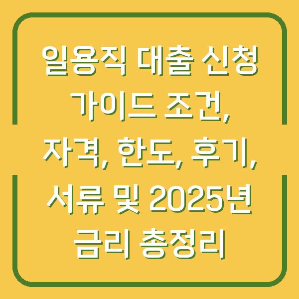 일용직 대출 신청 가이드 조건, 자격, 한도, 후기, 서류 및 2025년 금리 총정리