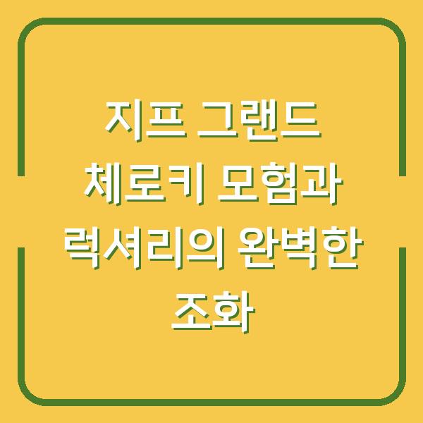 지프 그랜드 체로키 모험과 럭셔리의 완벽한 조화