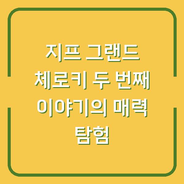 지프 그랜드 체로키 두 번째 이야기의 매력 탐험