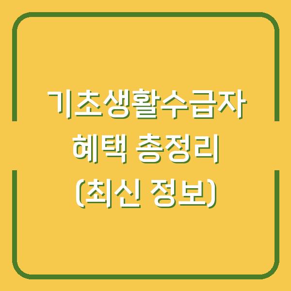 기초생활수급자 혜택 총정리 (최신 정보)