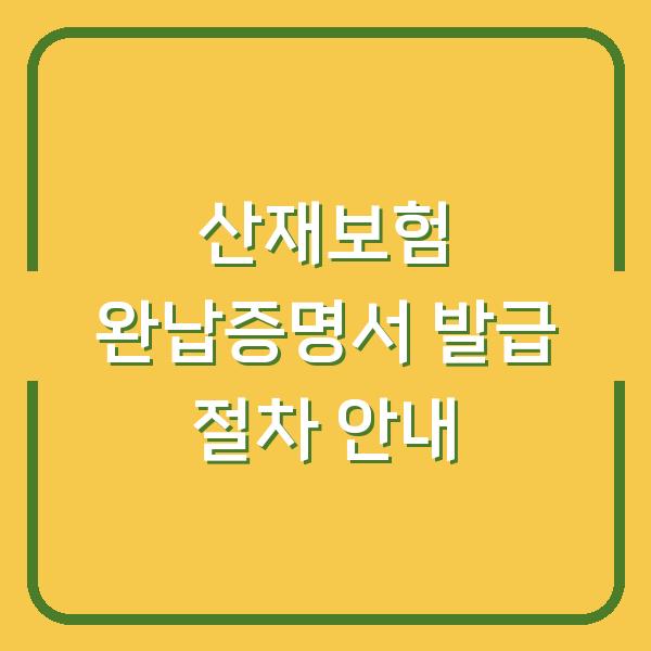 산재보험 완납증명서 발급 절차 안내