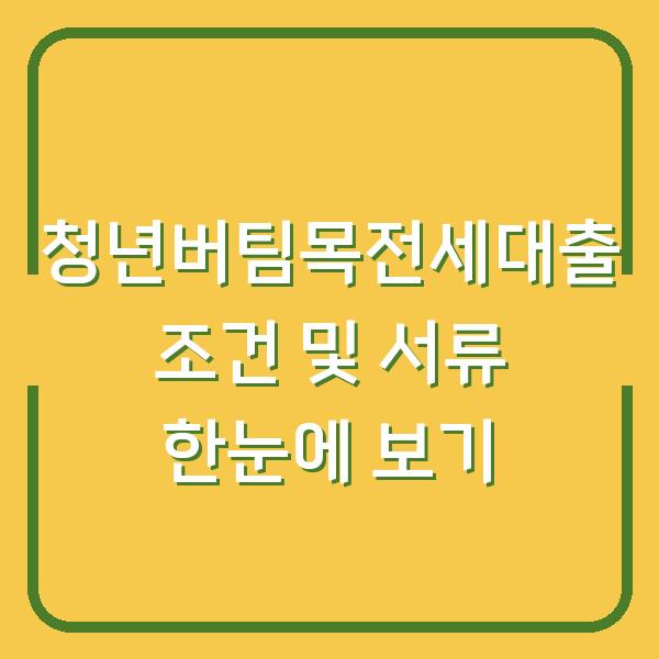 청년버팀목전세대출 조건 및 서류 한눈에 보기