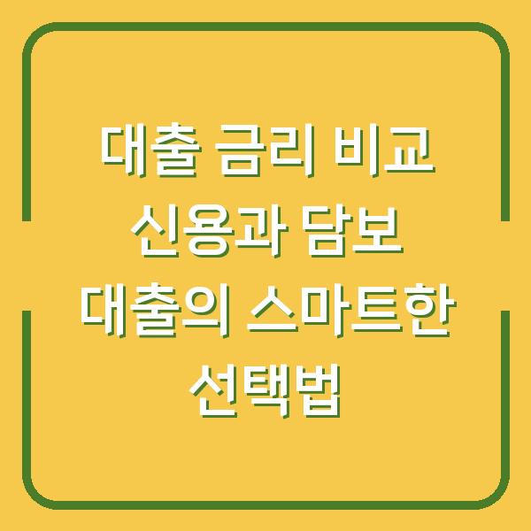 대출 금리 비교 신용과 담보 대출의 스마트한 선택법