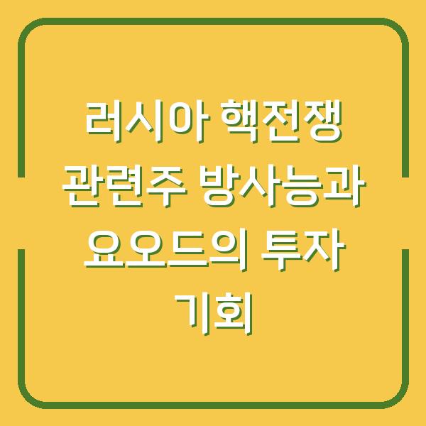러시아 핵전쟁 관련주 방사능과 요오드의 투자 기회