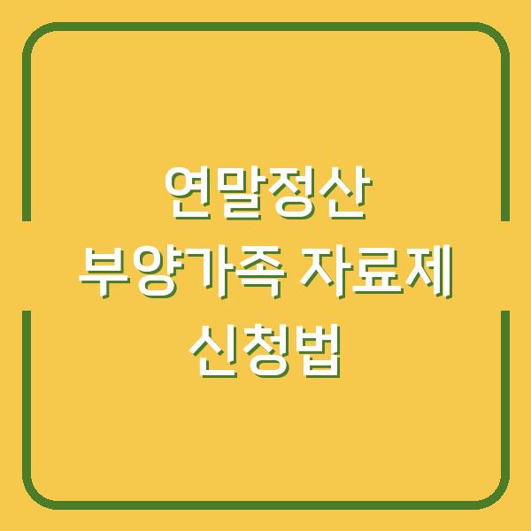 연말정산 부양가족 자료제 신청법