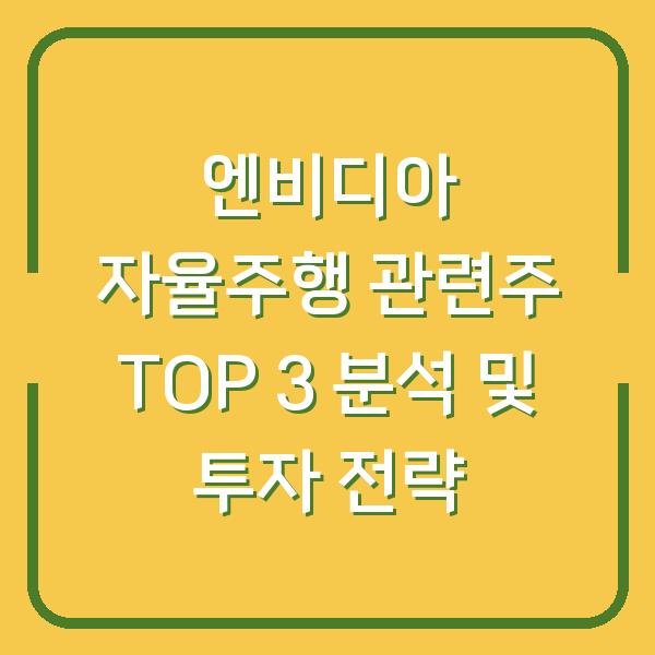엔비디아 자율주행 관련주 TOP 3 분석 및 투자 전략