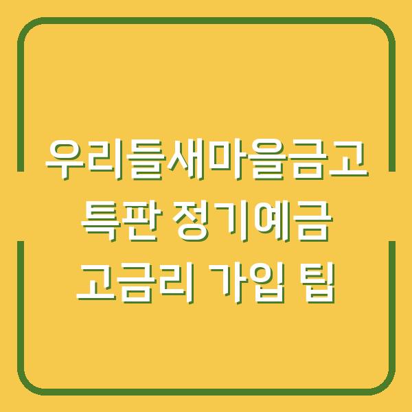 우리들새마을금고 특판 정기예금 고금리 가입 팁