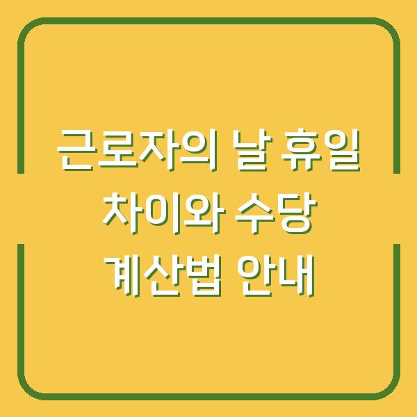 근로자의 날 휴일 차이와 수당 계산법 안내