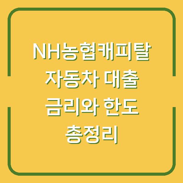 NH농협캐피탈 자동차 대출 금리와 한도 총정리