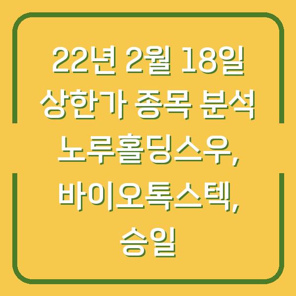 22년 2월 18일 상한가 종목 분석 노루홀딩스우, 바이오톡스텍, 승일