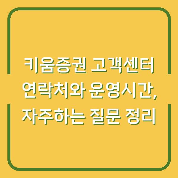 키움증권 고객센터 연락처와 운영시간, 자주하는 질문 정리