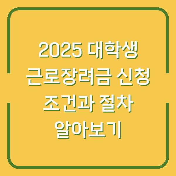 2025 대학생 근로장려금 신청 조건과 절차 알아보기