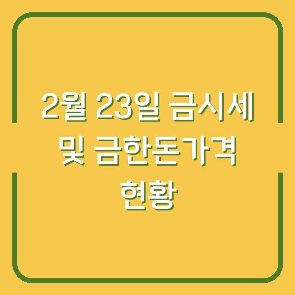 2월 23일 금시세 및 금한돈가격 현황