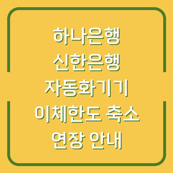 하나은행 신한은행 자동화기기 이체한도 축소 연장 안내