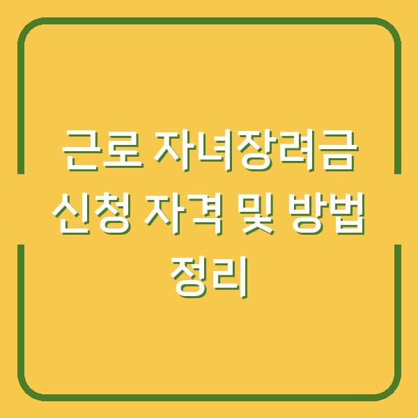 근로 자녀장려금 신청 자격 및 방법 정리
