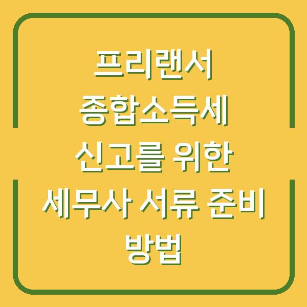 프리랜서 종합소득세 신고를 위한 세무사 서류 준비 방법