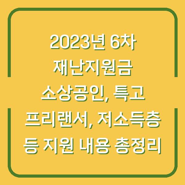 2023년 6차 재난지원금 소상공인, 특고 프리랜서, 저소득층 등 지원 내용 총정리