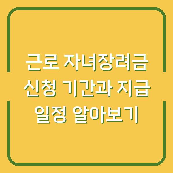 근로 자녀장려금 신청 기간과 지급 일정 알아보기